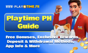 Playtime PH Guide｜Free Bonuses, Exclusive Rewards, Deposit & Withdrawal Methods, App Info & More