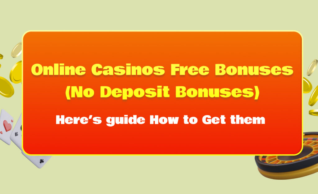 Online Casinos Free Bonuses(No Deposit Bonuses) - Ultimate Guide on How to Get Them
