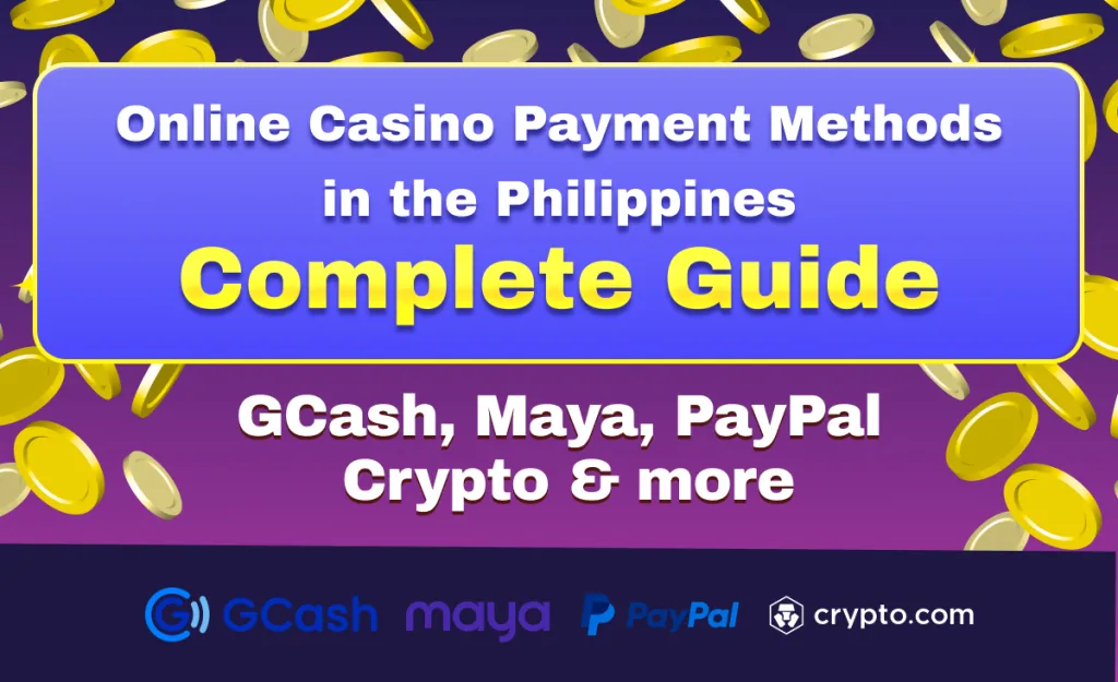 Online Casino Payment Methods in the Philippines: Complete Guide | GCash, Maya, PayPal, Crypto & more