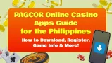 PAGCOR Online Casino Apps Guide for the Philippines | How to Download, Register, Game Info & More!