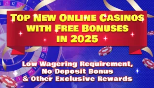 Top New Online Casinos with Free Bonuses in 2025 Low Wagering Requirement, No Deposit Bonuses & Other Exclusive Rewards