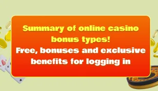 Summary of online casino bonus types! Free, bonuses and exclusive benefits for logging in